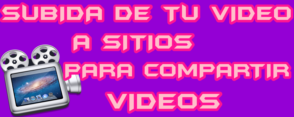 Subida de tu Video a Sitios para Compartir Videos